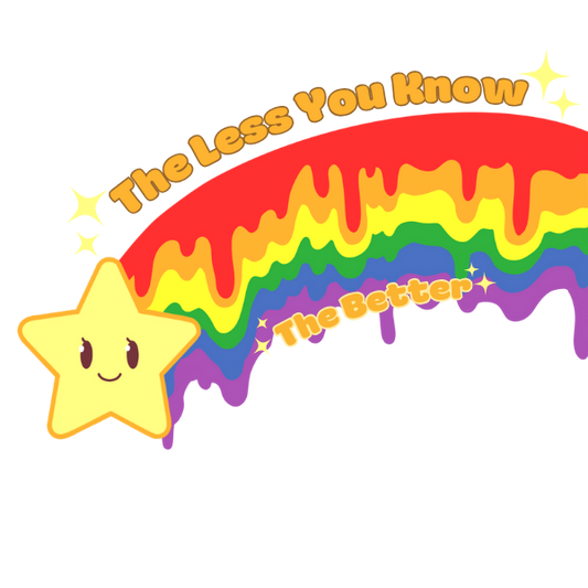 A cute yellow star with a happy expression on its face. There is a drippy rainbow comet tail coming from the back of the star. Text that says "The less you know, the better" surrounds the rainbow with little yellow sparkles.