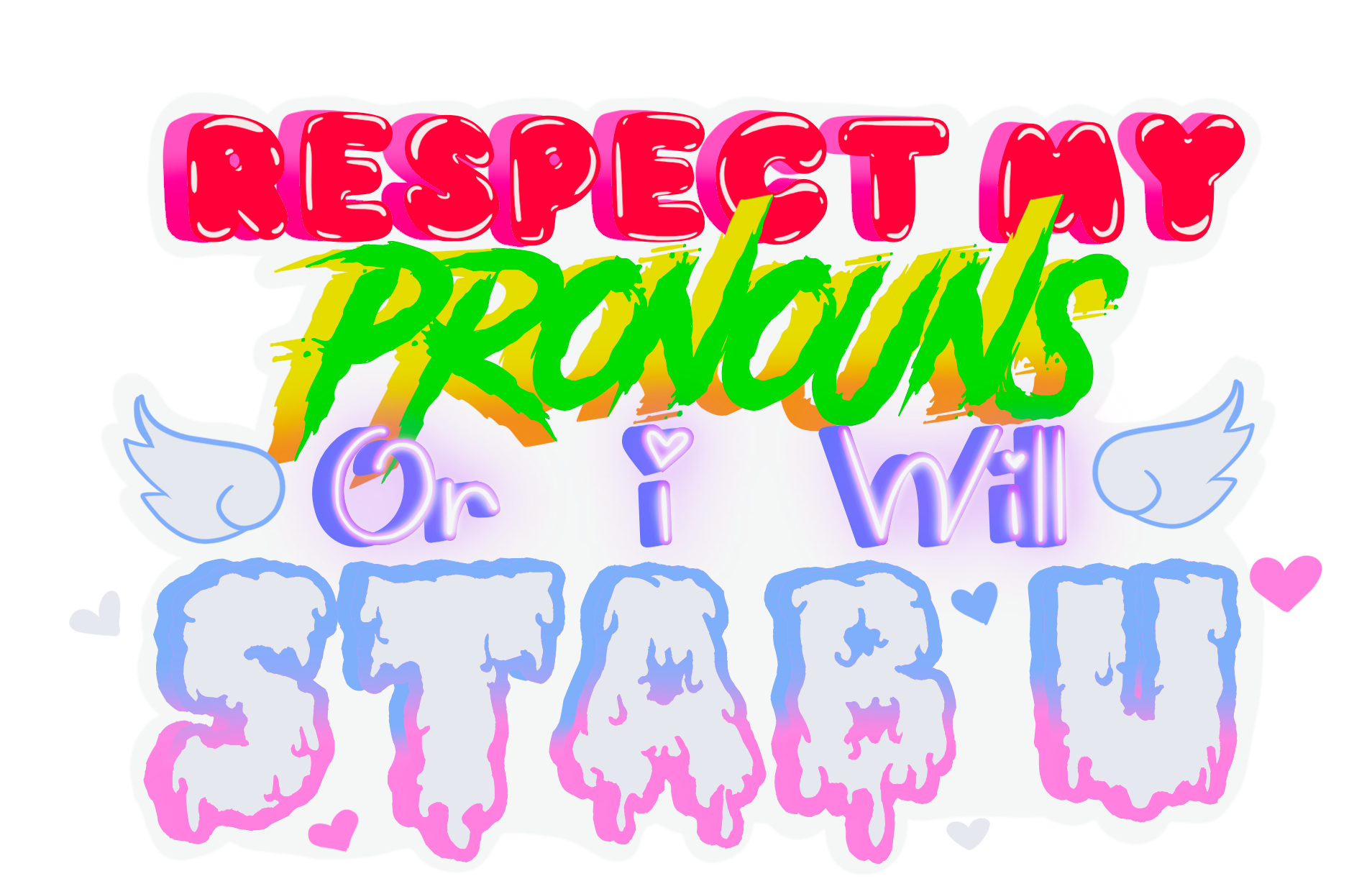 A die cut sticker with the words "respect my pronouns or I will stab you". There are 4 different font types and colors. The top level is pink and red bubble letters. The next level is green and yellow with a punk style font. The third row is purple and in a neon style font. The fourth row is pink and blue and in a creepy drip style font.