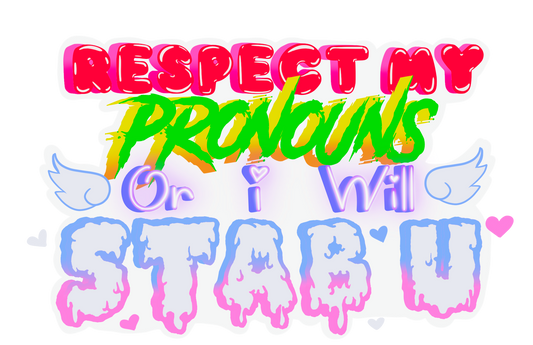 A die cut sticker with the words "respect my pronouns or I will stab you". There are 4 different font types and colors. The top level is pink and red bubble letters. The next level is green and yellow with a punk style font. The third row is purple and in a neon style font. The fourth row is pink and blue and in a creepy drip style font.